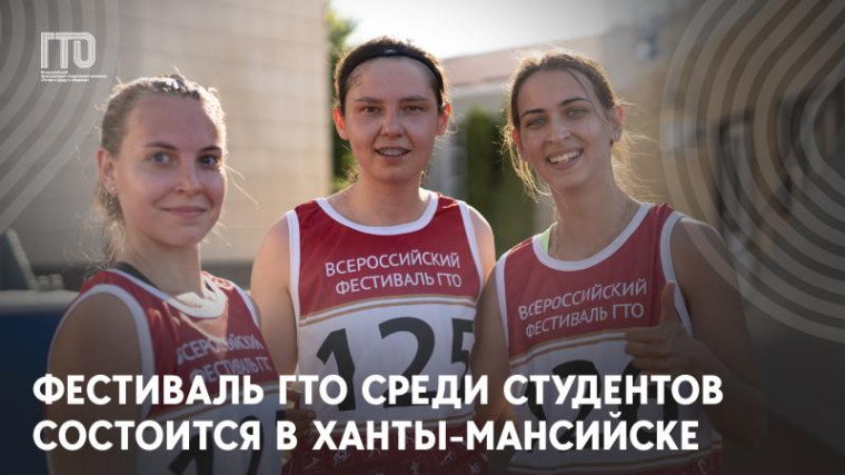 ФИНАЛ СТУДЕНЧЕСКОГО ФЕСТИВАЛЯ ГТО ПРИМЕТ ХАНТЫ-МАНСИЙСК.